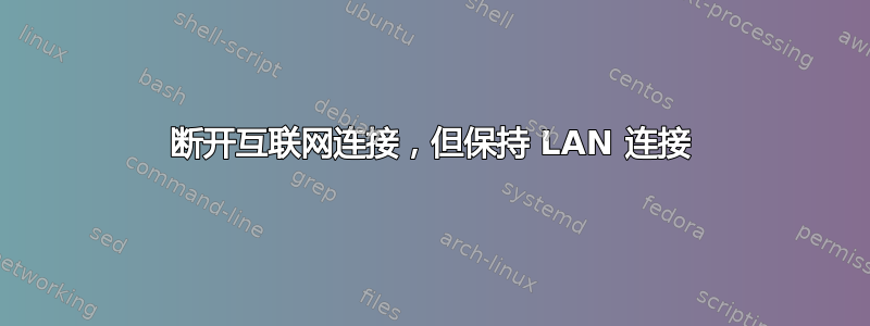 断开互联网连接，但保持 LAN 连接