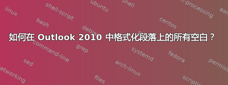 如何在 Outlook 2010 中格式化段落上的所有空白？