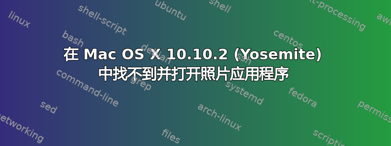 在 Mac OS X 10.10.2 (Yosemite) 中找不到并打开照片应用程序