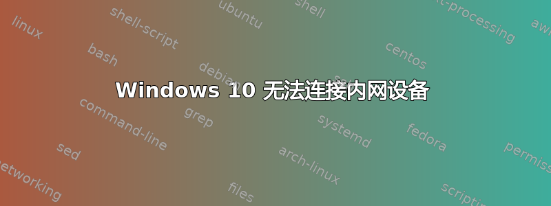 Windows 10 无法连接内网设备