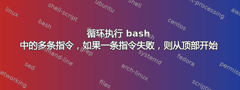 循环执行 bash 中的多条指令，如果一条指令失败，则从顶部开始