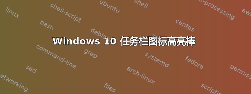 Windows 10 任务栏图标高亮棒