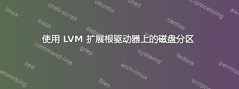 使用 LVM 扩展根驱动器​​上的磁盘分区