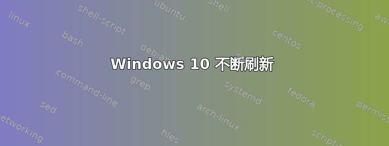 Windows 10 不断刷新