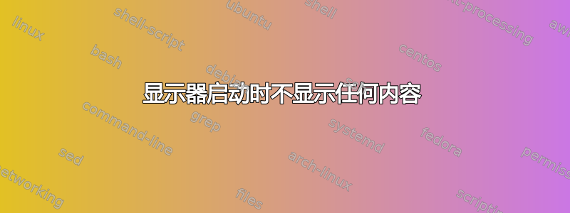 显示器启动时不显示任何内容