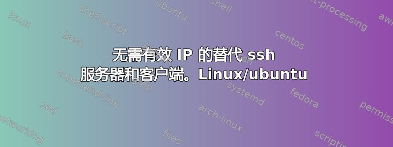 无需有效 IP 的替代 ssh 服务器和客户端。Linux/ubuntu