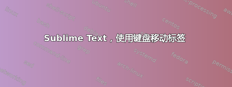 Sublime Text，使用键盘移动标签