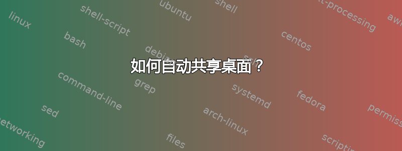 如何自动共享桌面？