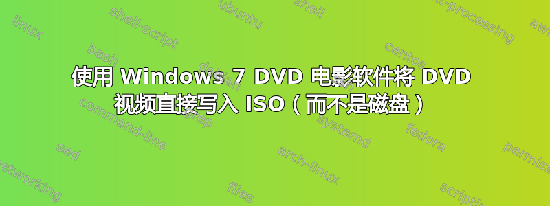 使用 Windows 7 DVD 电影软件将 DVD 视频直接写入 ISO（而不是磁盘）