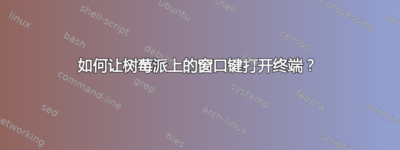 如何让树莓派上的窗口键打开终端？