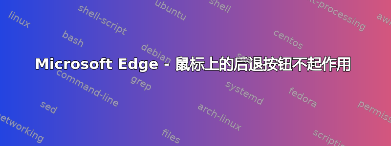 Microsoft Edge - 鼠标上的后退按钮不起作用