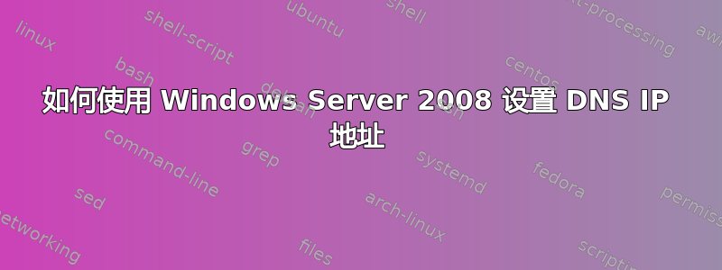 如何使用 Windows Server 2008 设置 DNS IP 地址