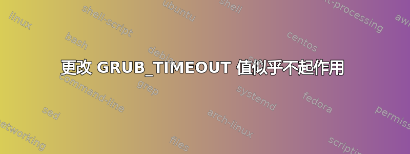 更改 GRUB_TIMEOUT 值似乎不起作用