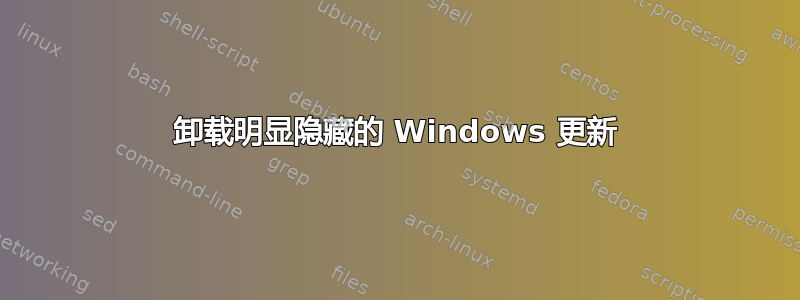 卸载明显隐藏的 Windows 更新