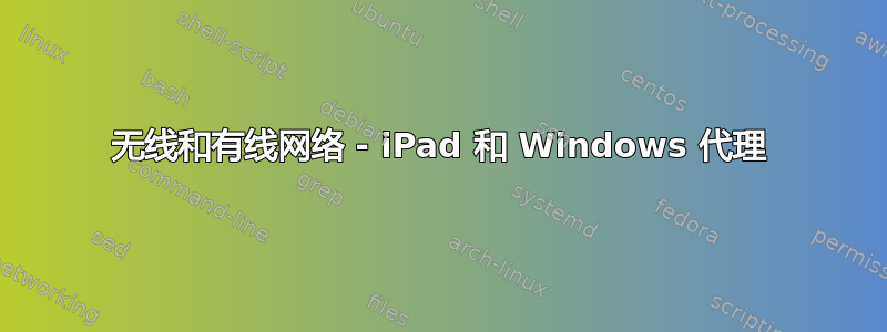 无线和有线网络 - iPad 和 Windows 代理