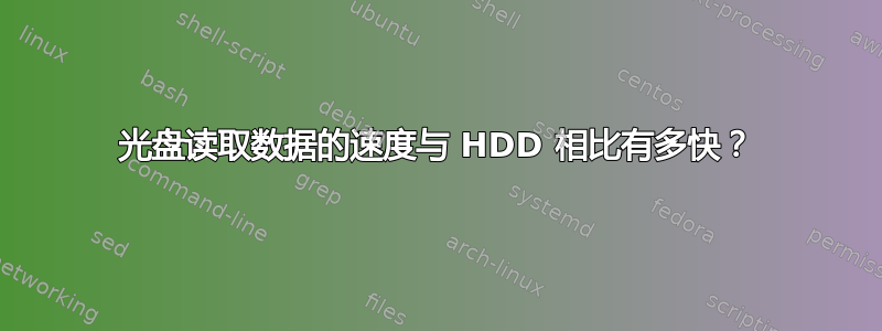 光盘读取数据的速度与 HDD 相比有多快？