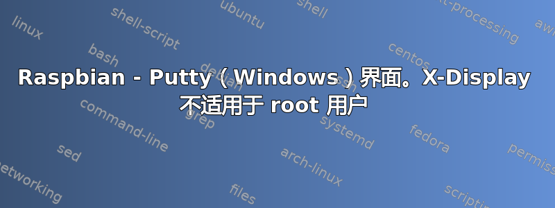 Raspbian - Putty（Windows）界面。X-Display 不适用于 root 用户