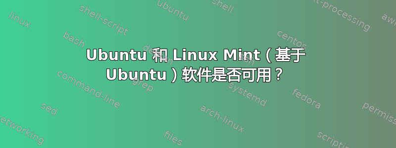 Ubuntu 和 Linux Mint（基于 Ubuntu）软件是否可用？