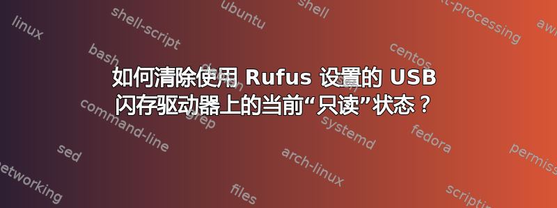 如何清除使用 Rufus 设置的 USB 闪存驱动器上的当前“只读”状态？