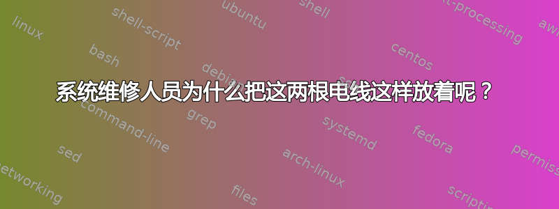 系统维修人员为什么把这两根电线这样放着呢？