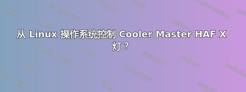 从 Linux 操作系统控制 Cooler Master HAF X 灯？