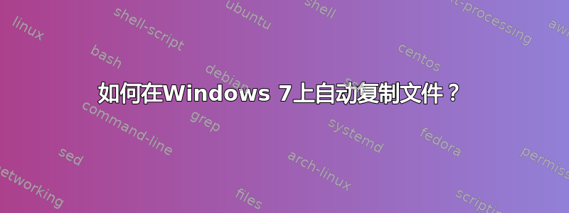 如何在Windows 7上自动复制文件？