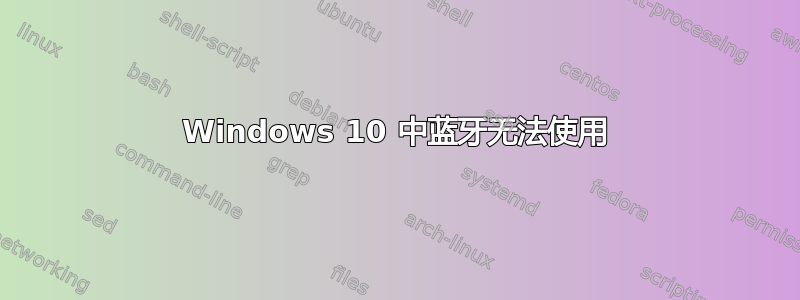 Windows 10 中蓝牙无法使用