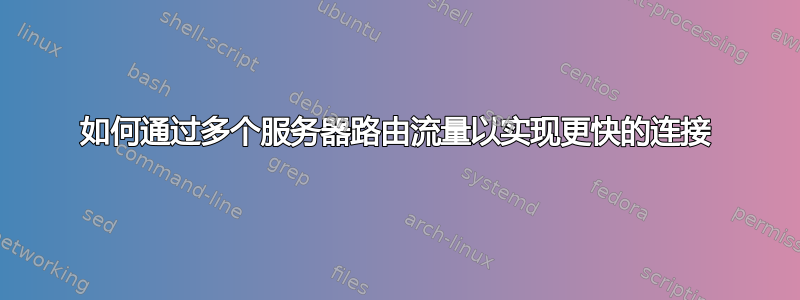 如何通过多个服务器路由流量以实现更快的连接