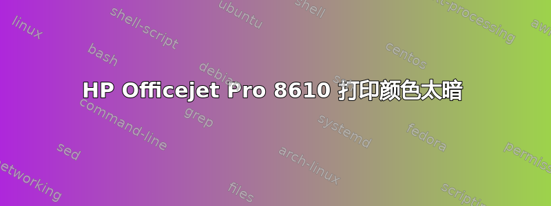 HP Officejet Pro 8610 打印颜色太暗