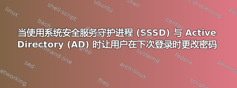 当使用系统安全服务守护进程 (SSSD) 与 Active Directory (AD) 时让用户在下次登录时更改密码