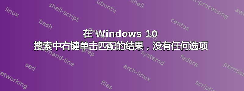 在 Windows 10 搜索中右键单击匹配的结果，没有任何选项