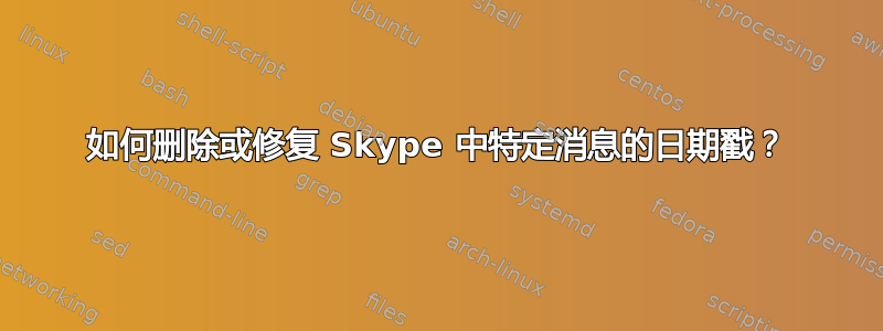 如何删除或修复 Skype 中特定消息的日期戳？