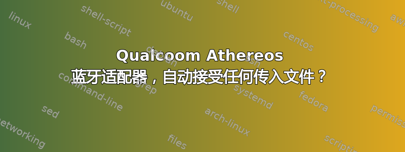 Qualcoom Athereos 蓝牙适配器，自动接受任何传入文件？