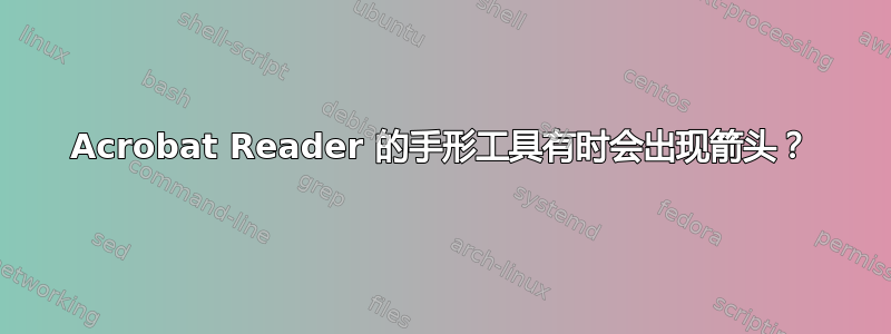 Acrobat Reader 的手形工具有时会出现箭头？