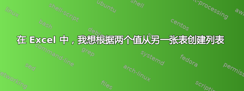 在 Excel 中，我想根据两个值从另一张表创建列表