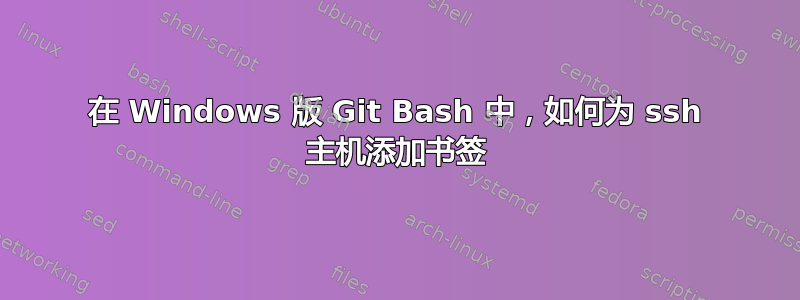 在 Windows 版 Git Bash 中，如何为 ssh 主机添加书签