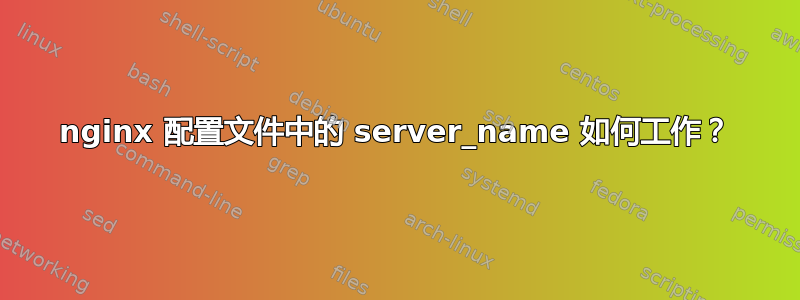 nginx 配置文件中的 server_name 如何工作？