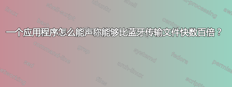 一个应用程序怎么能声称能够比蓝牙传输文件快数百倍？ 