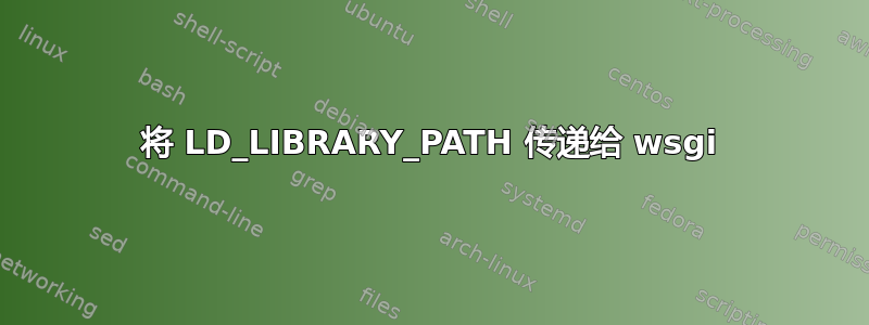 将 LD_LIBRARY_PATH 传递给 wsgi