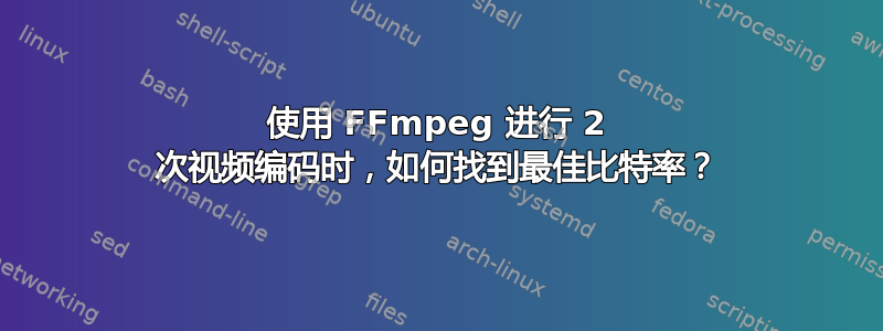 使用 FFmpeg 进行 2 次视频编码时，如何找到最佳比特率？