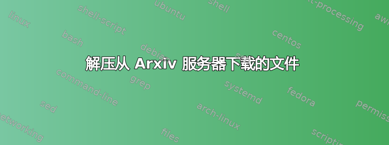 解压从 Arxiv 服务器下载的文件