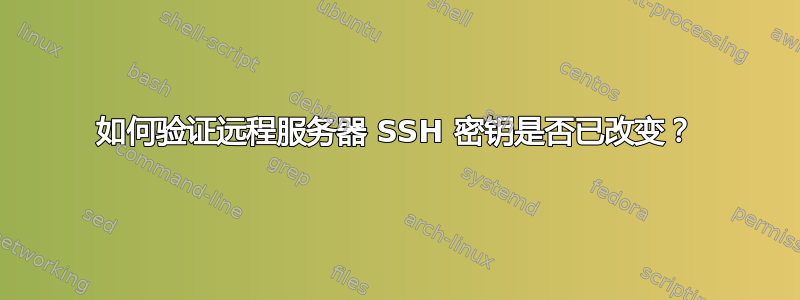 如何验证远程服务器 SSH 密钥是否已改变？