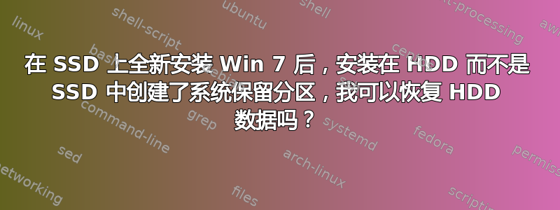 在 SSD 上全新安装 Win 7 后，安装在 HDD 而不是 SSD 中创建了系统保留分区，我可以恢复 HDD 数据吗？