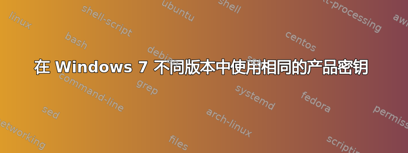 在 Windows 7 不同版本中使用相同的产品密钥