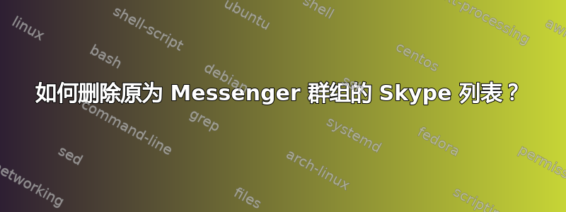 如何删除原为 Messenger 群组的 Skype 列表？