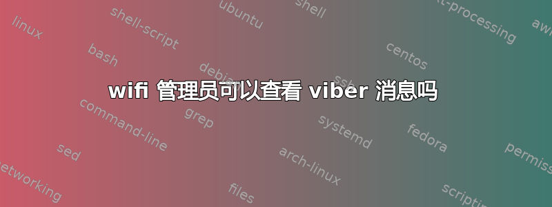 wifi 管理员可以查看 viber 消息吗