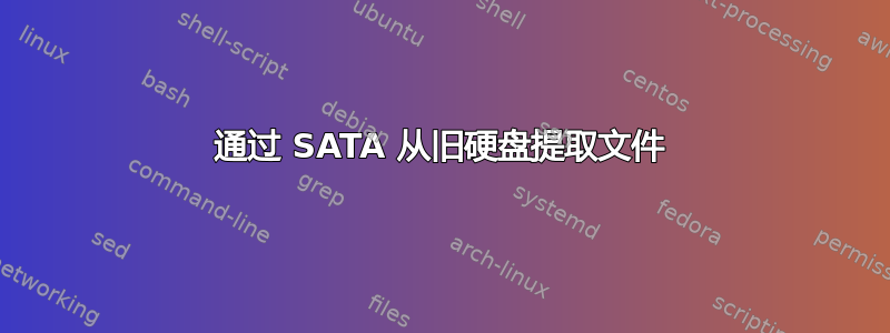 通过 SATA 从旧硬盘提取文件