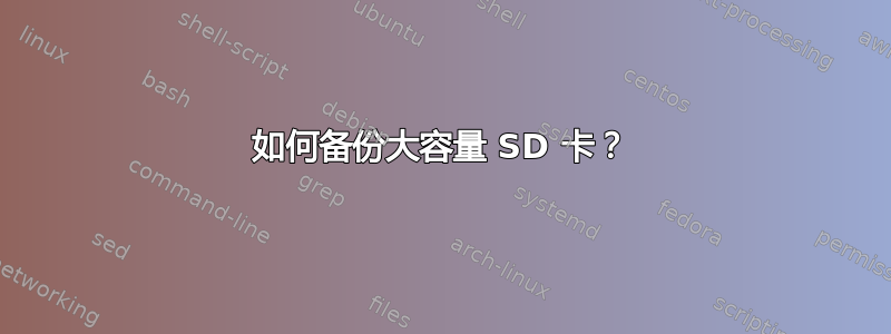 如何备份大容量 SD 卡？