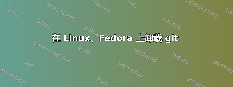 在 Linux、Fedora 上卸载 git