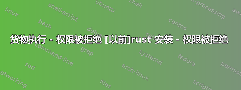 货物执行 - 权限被拒绝 [以前]rust 安装 - 权限被拒绝